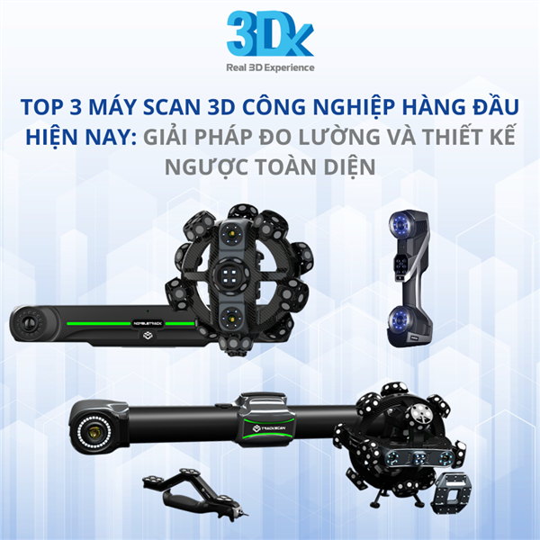 TOP 3 MÁY SCAN 3D CÔNG NGHIỆP HÀNG ĐẦU HIỆN NAY: GIẢI PHÁP ĐO LƯỜNG VÀ THIẾT KẾ NGƯỢC TOÀN DIỆN