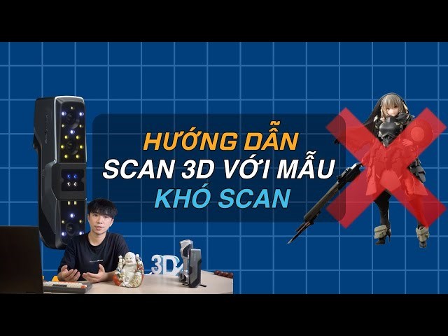 Hướng dẫn Scan 3D các mẫu khó nhằn