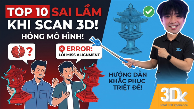 Top 10 sai lầm thường gặp khi scan 3D, quét 3D mà bạn nên biết