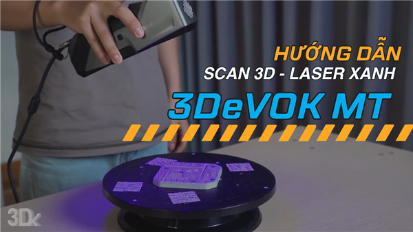 Hướng dẫn Scan 3D: Chế độ scan laser xanh của máy 3DeVOK MT